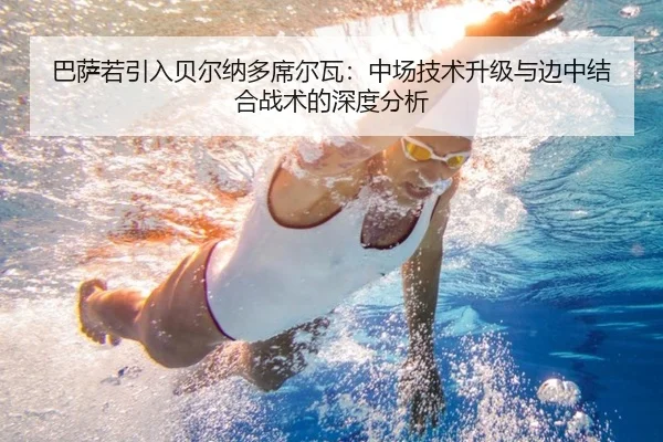 巴萨若引入贝尔纳多席尔瓦：中场技术升级与边中结合战术的深度分析
